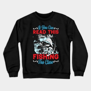 If You Can Read This, You're Fishing Too Close Funny Crewneck Sweatshirt